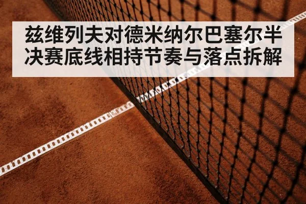 兹维列夫对德米纳尔巴塞尔半决赛底线相持节奏与落点拆解